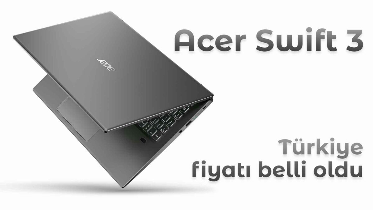 16 inç ekranlı Acer Swift 3 Türkiye’de ilk kez satışa çıkıyor